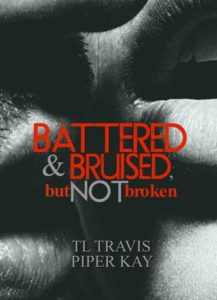 Get Battered and Bruised, but not Broken by Piper Kay & T.L. Travis on Amazon & Kindle Unlimited